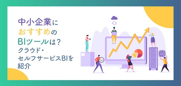中小企業におすすめのBIツールは？クラウド・セルフサービスBIを紹介