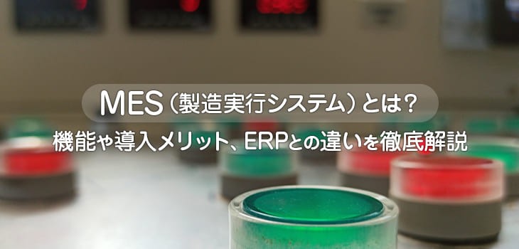 図解】MES（製造実行システム）とは？機能やメリット、主要製品を徹底 