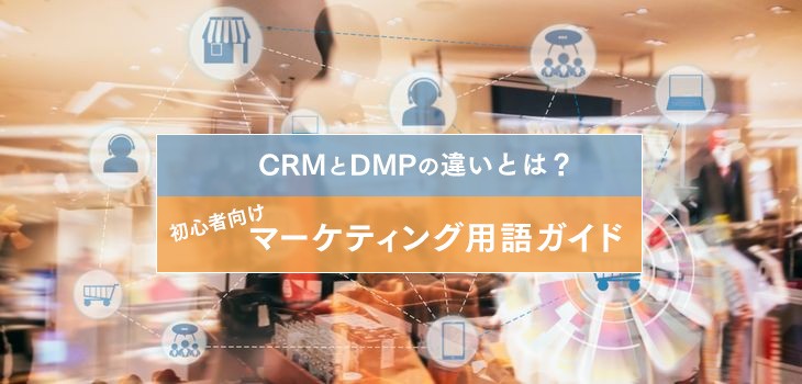 CRMとDMPの違いを解説！連携させるメリットや導入効果も紹介