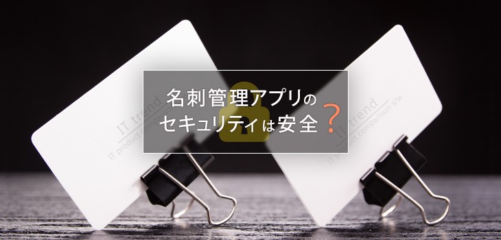 名刺管理アプリは安全？情報漏えいなどのセキュリティリスクを解説！