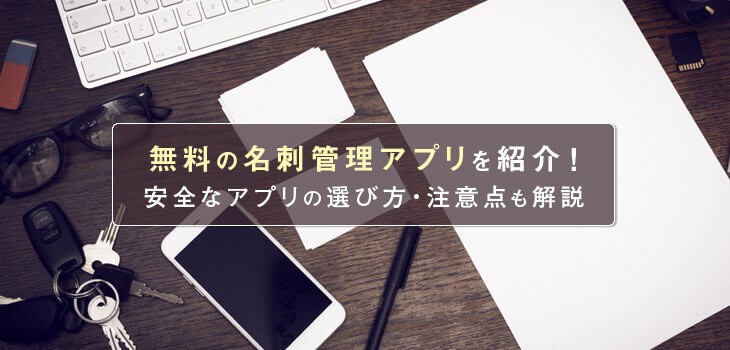 無料の名刺管理アプリ６選 安全なアプリの選び方 注意点も解説 Itトレンド