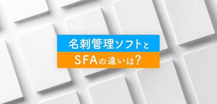 名刺管理ソフトとsfaの違いは 連携の重要性やポイントも解説 Itトレンド