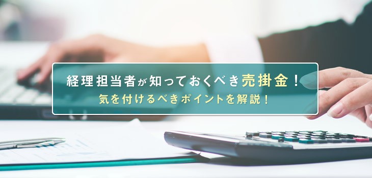 経理担当者が知っておくべき売掛金とは？気を付けるべきポイントを解説