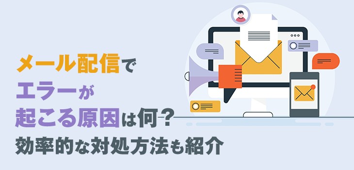 メール配信でエラーが起こる原因は何？効率的な対処方法も紹介！