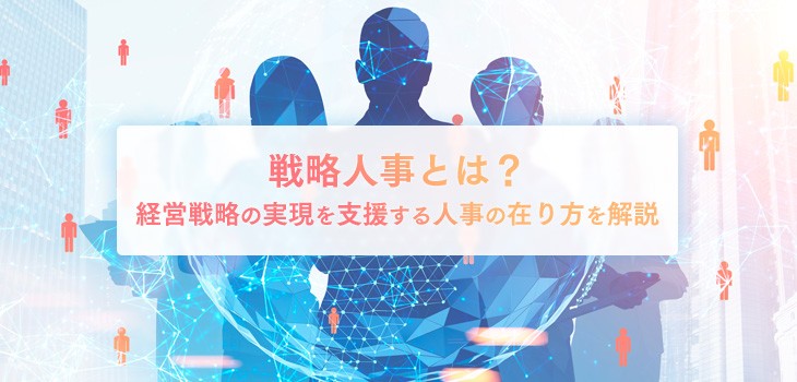 戦略人事とは？経営戦略の実現を支援する人事の在り方を解説