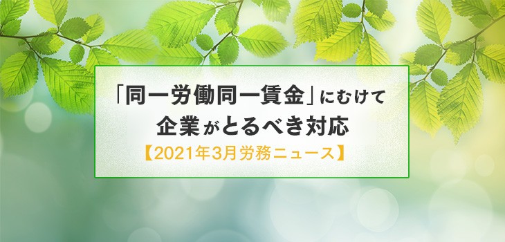 「同一労働同一賃金」にむけて企業がとるべき対応【2021年３月労務ニュース】