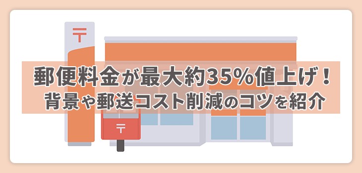 郵便料金が最大約35％値上げ！背景や郵送コスト削減のコツを紹介