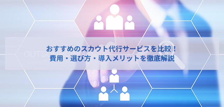 スカウト代行サービスおすすめ６選！費用・選び方・導入メリットを徹底解説