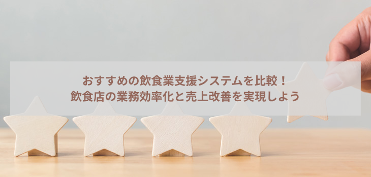 飲食業支援システム比較５選！飲食店の業務効率化と売上改善を実現しよう