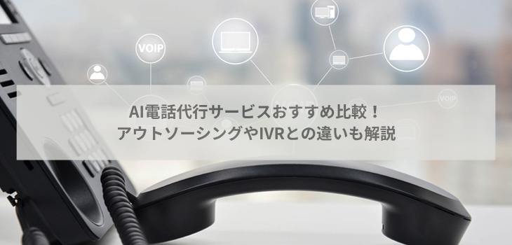 AI電話代行サービス比較６選！アウトソーシングやIVRとの違いも解説
