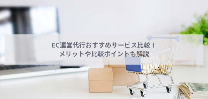 【2025年】EC運営代行の比較９選！メリットや比較ポイントも解説