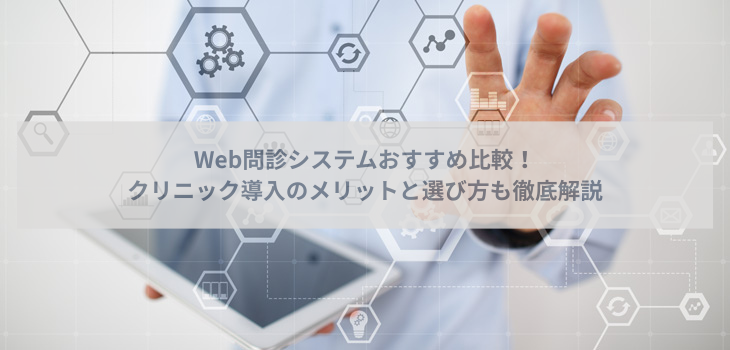 Web問診システム比較９選！クリニック導入のメリットと選び方も徹底解説
