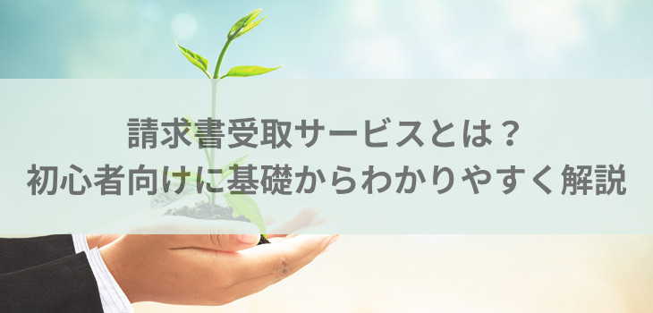 請求書受取サービスとは？初心者向けに基礎からわかりやすく解説