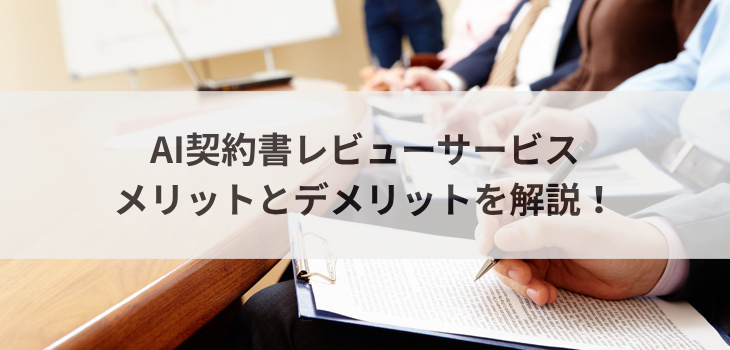 AI契約書レビューサービスのメリットとデメリットを解説！
