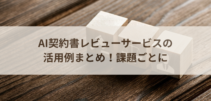 AI契約書レビューサービスの活用例まとめ！課題ごとに