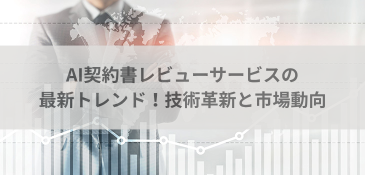 AI契約書レビューサービスの最新トレンド！技術革新と市場動向