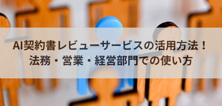 AI契約書レビューサービスの活用方法！法務・営業・経営部門での使い方