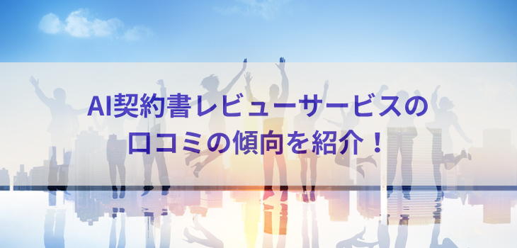 AI契約書レビューサービスの口コミの傾向を紹介！