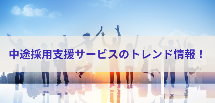 【2025年最新】中途採用支援サービスのトレンド情報！