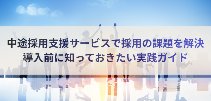 中途採用支援サービスで採用の課題を解決｜導入前に知っておきたい実践ガイド