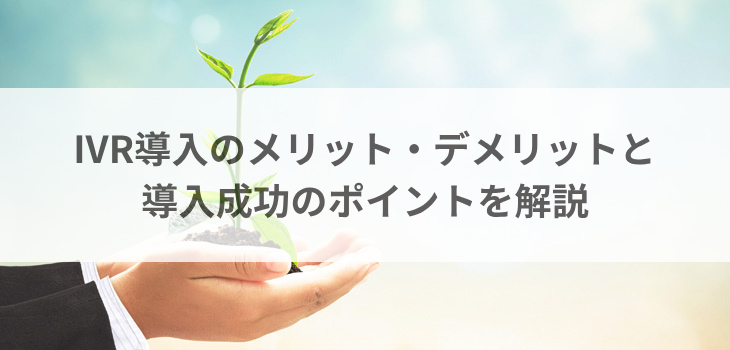 IVR導入のメリット・デメリットと導入成功のポイントを解説