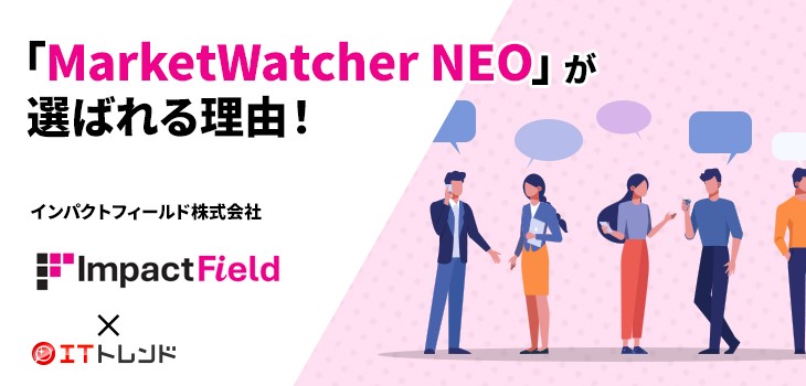 「MarketWatcher NEO」が選ばれる理由！（インパクトフィールド株式会社）【PR】
