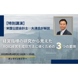 【セミナー情報】【特別講演】米国公認会計士 大津氏が解説！ 経営指標の研究から見えた、ROIC経営を成功方法に導くための3つの要諦